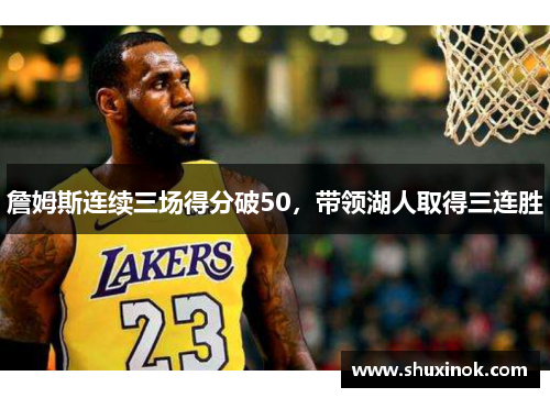 詹姆斯连续三场得分破50，带领湖人取得三连胜