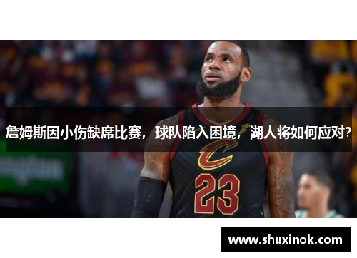 詹姆斯因小伤缺席比赛，球队陷入困境，湖人将如何应对？
