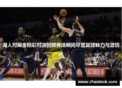 湖人对掘金精彩对决回顾赛场瞬间尽显篮球魅力与激情